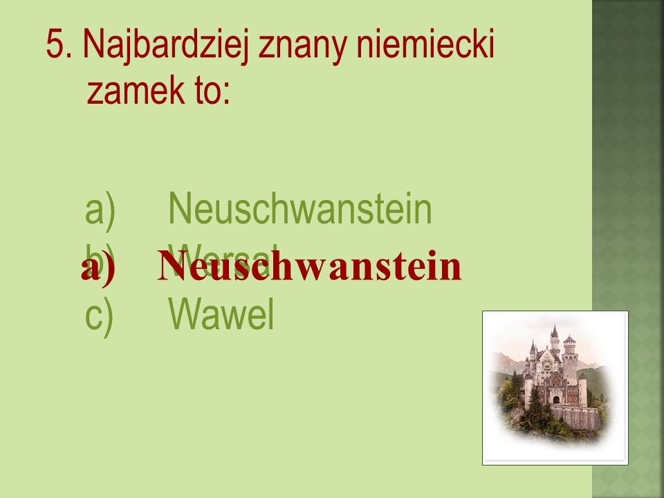 5. Najbardziej znany niemiecki zamek to: a)Neuschwanstein b)Wersal c)Wawel a) Neuschwanstein