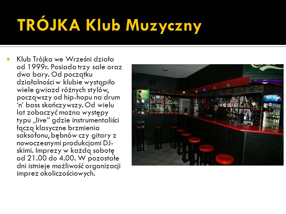 Klub Trójka we Wrześni działa od 1999r. Posiada trzy sale oraz dwa bary.