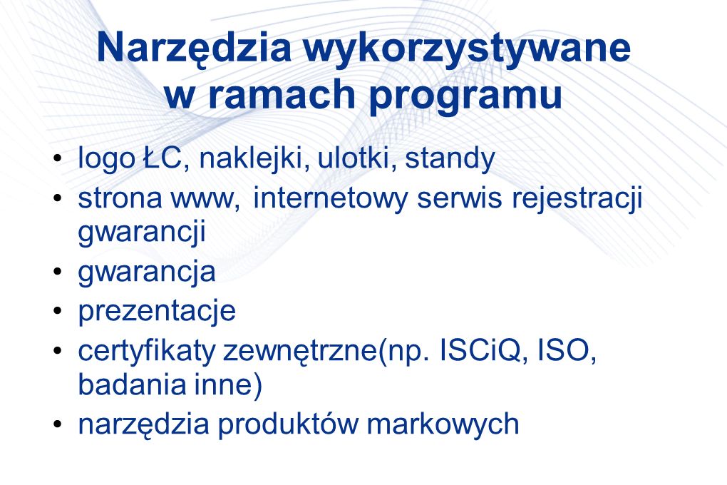 Narzędzia wykorzystywane w ramach programu logo ŁC, naklejki, ulotki, standy strona www, internetowy serwis rejestracji gwarancji gwarancja prezentacje certyfikaty zewnętrzne(np.
