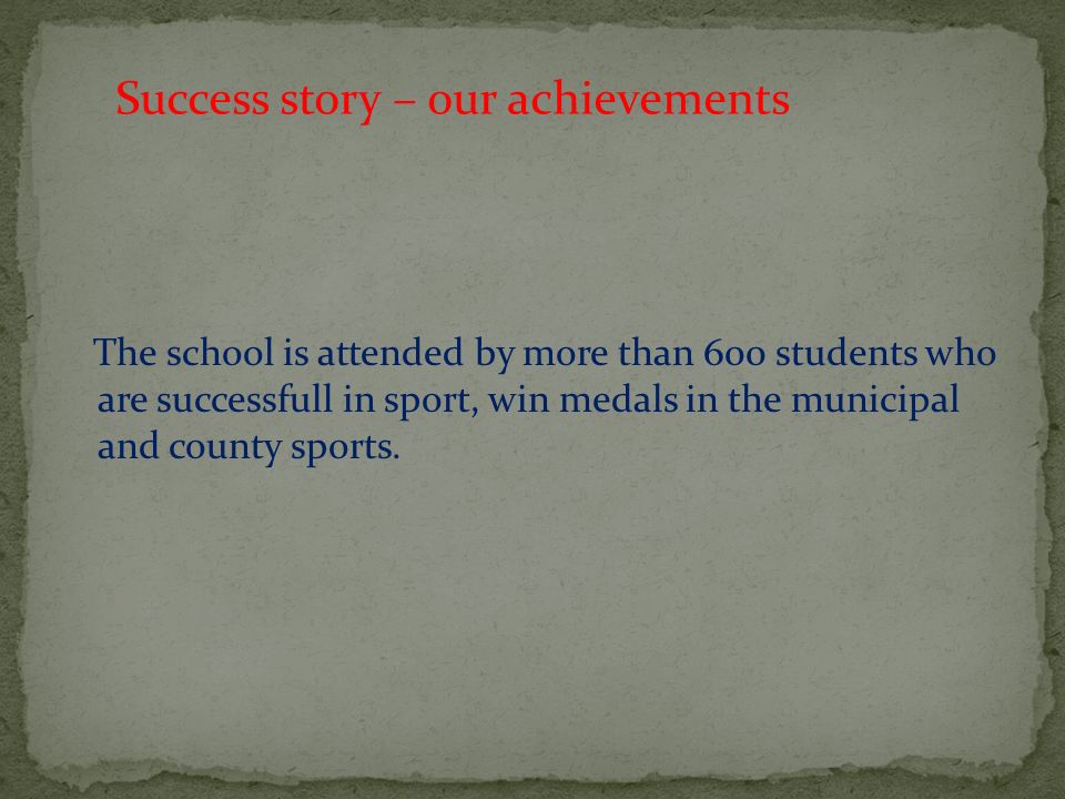 The school is attended by more than 600 students who are successfull in sport, win medals in the municipal and county sports.