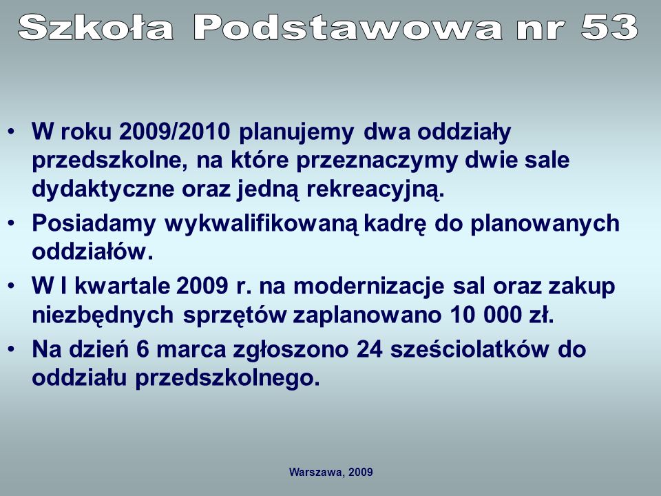 Warszawa, 2009 W roku 2009/2010 planujemy dwa oddziały przedszkolne, na które przeznaczymy dwie sale dydaktyczne oraz jedną rekreacyjną.