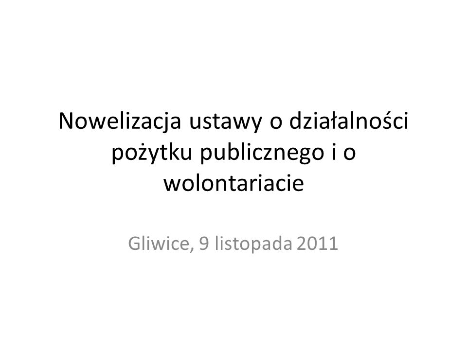 Nowelizacja ustawy o działalności pożytku publicznego i o wolontariacie Gliwice, 9 listopada 2011