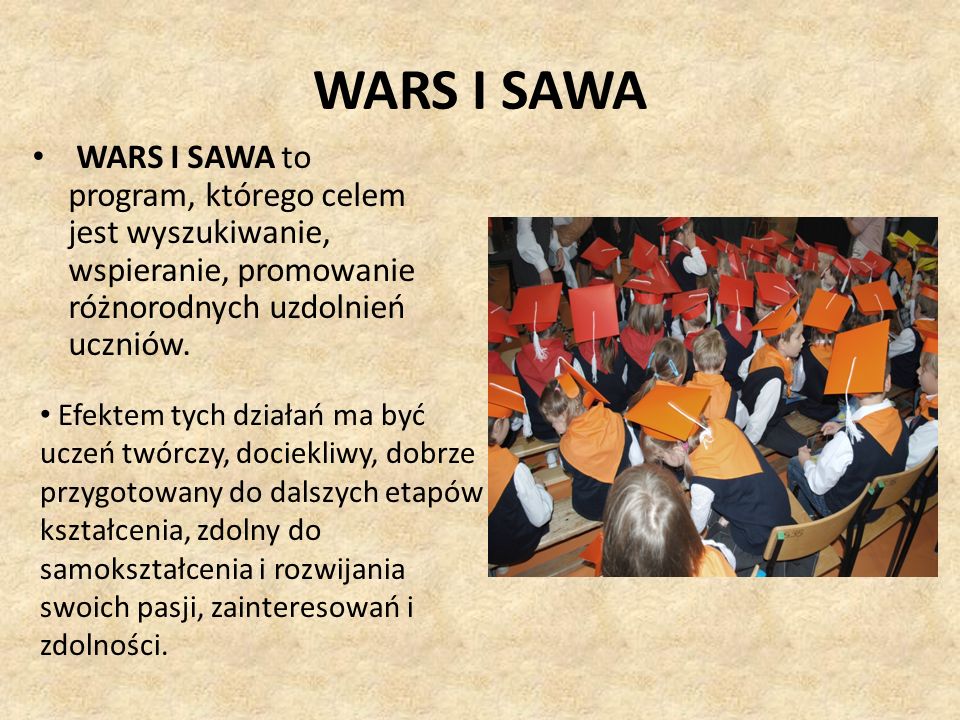 WARS I SAWA WARS I SAWA to program, którego celem jest wyszukiwanie, wspieranie, promowanie różnorodnych uzdolnień uczniów.
