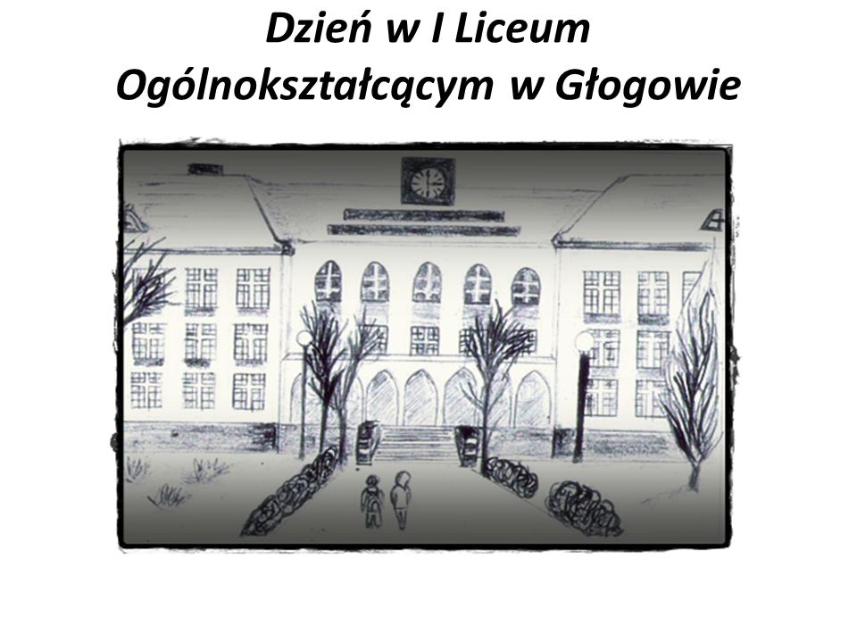 Dzień w I Liceum Ogólnokształcącym w Głogowie