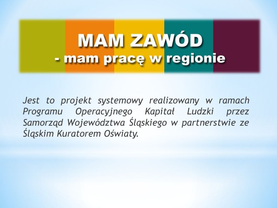Jest to projekt systemowy realizowany w ramach Programu Operacyjnego Kapitał Ludzki przez Samorząd Województwa Śląskiego w partnerstwie ze Śląskim Kuratorem Oświaty.