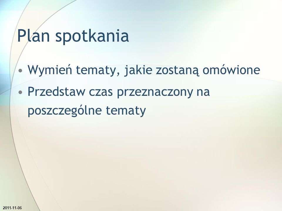 Plan spotkania Wymień tematy, jakie zostaną omówione Przedstaw czas przeznaczony na poszczególne tematy Skopiuj na ten slajd tekst ze slajdu następnego.