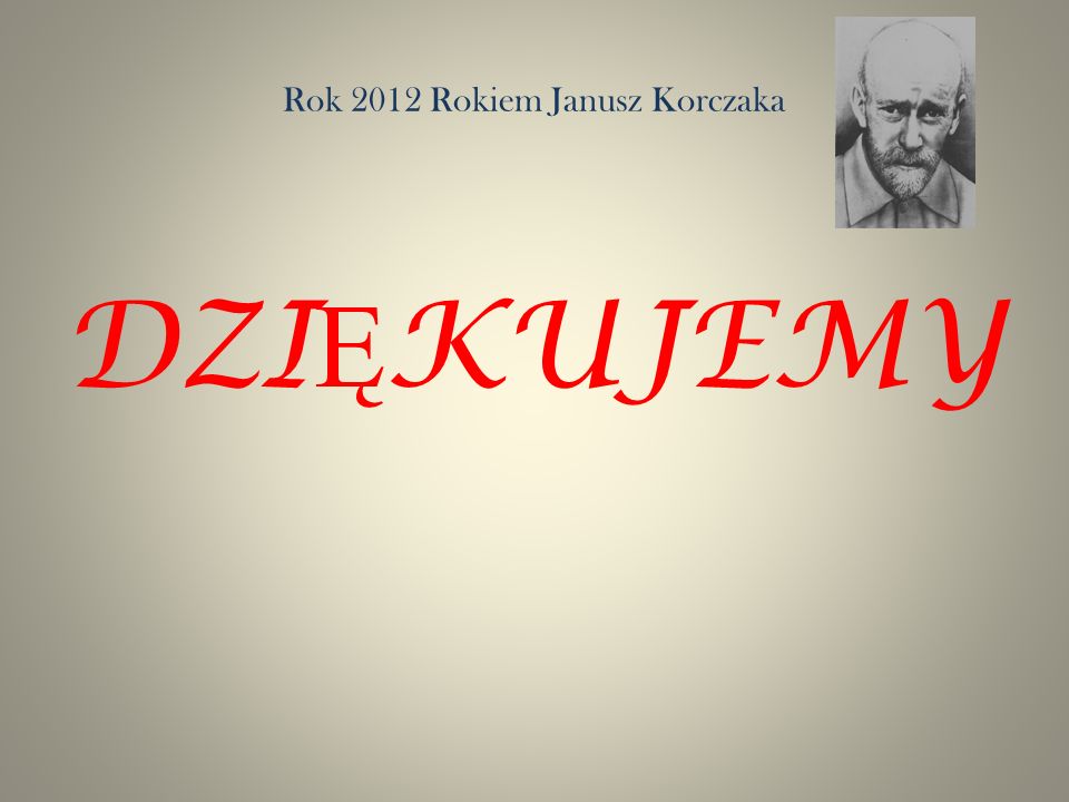 Rok 2012 Rokiem Janusz Korczaka DZI Ę KUJEMY