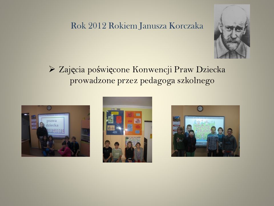 Rok 2012 Rokiem Janusza Korczaka Zaj ę cia po ś wi ę cone Konwencji Praw Dziecka prowadzone przez pedagoga szkolnego