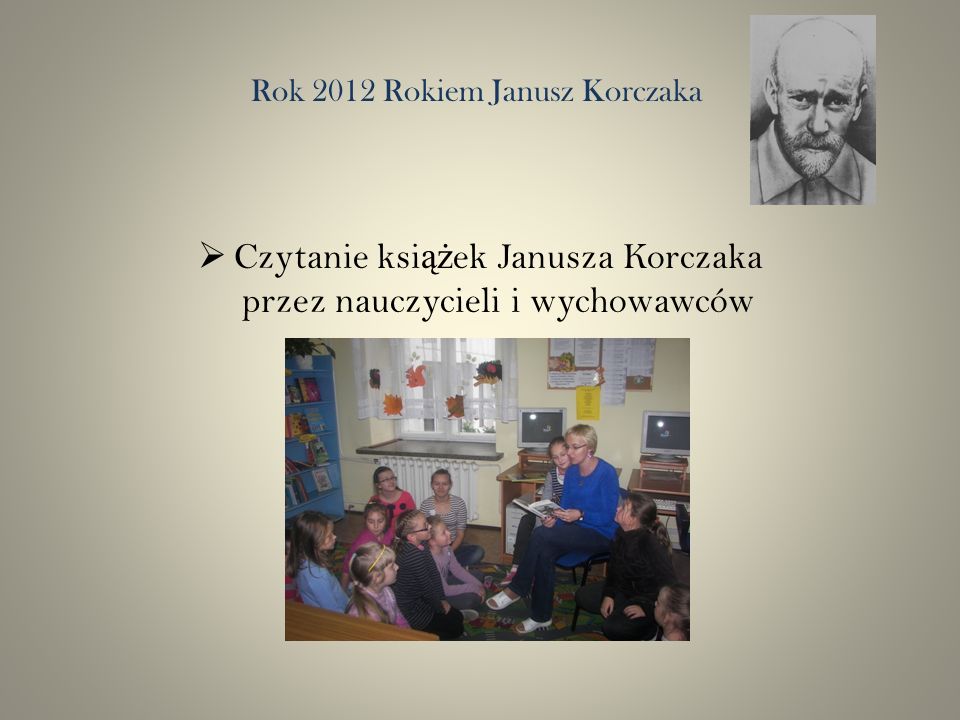 Rok 2012 Rokiem Janusz Korczaka Czytanie ksi ąż ek Janusza Korczaka przez nauczycieli i wychowawców