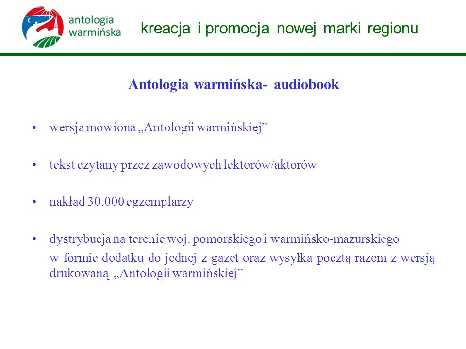 kreacja i promocja nowej marki regionu Antologia warmińska- audiobook wersja mówiona Antologii warmińskiej tekst czytany przez zawodowych lektorów/aktorów nakład egzemplarzy dystrybucja na terenie woj.