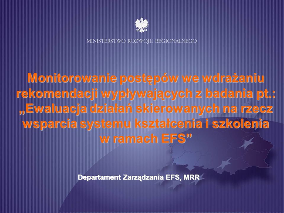 Monitorowanie postępów we wdrażaniu rekomendacji wypływających z badania pt.: Ewaluacja działań skierowanych na rzecz wsparcia systemu kształcenia i szkolenia w ramach EFS Departament Zarządzania EFS, MRR