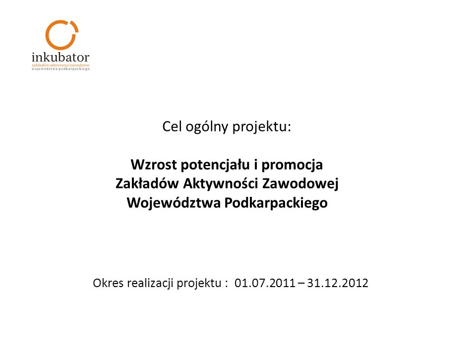 Cel ogólny projektu: Wzrost potencjału i promocja Zakładów Aktywności Zawodowej Województwa Podkarpackiego Okres realizacji projektu : –