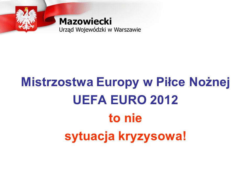 Mistrzostwa Europy w Piłce Nożnej UEFA EURO 2012 to nie sytuacja kryzysowa!