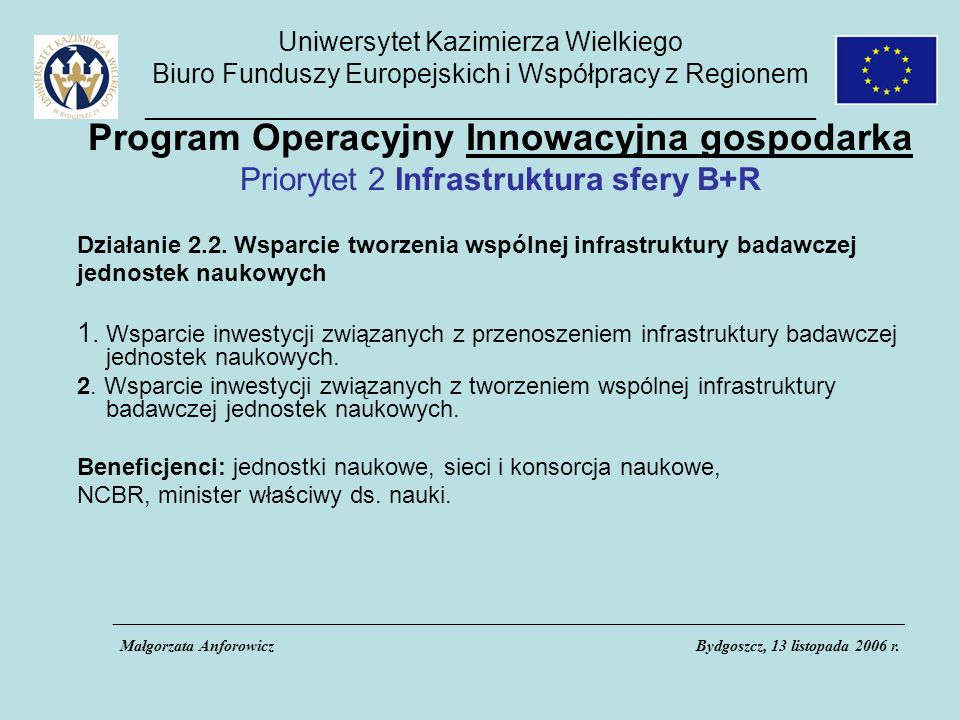 Uniwersytet Kazimierza Wielkiego Biuro Funduszy Europejskich i Współpracy z Regionem _____________________________________________ Program Operacyjny Innowacyjna gospodarka Priorytet 2 Infrastruktura sfery B+R Działanie 2.2.
