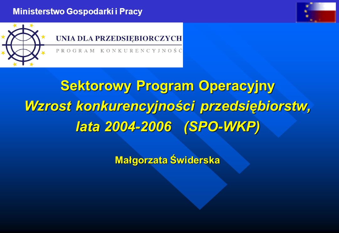 Ministerstwo Gospodarki i Pracy Sektorowy Program Operacyjny Wzrost konkurencyjności przedsiębiorstw, lata (SPO-WKP) Małgorzata Świderska