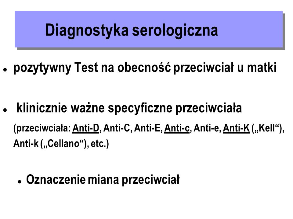 pozytywny Test na obecność przeciwciał u matki klinicznie ważne specyficzne przeciwciała (przeciwciała: Anti-D, Anti-C, Anti-E, Anti-c, Anti-e, Anti-K (Kell), Anti-k (Cellano), etc.) Oznaczenie miana przeciwciał