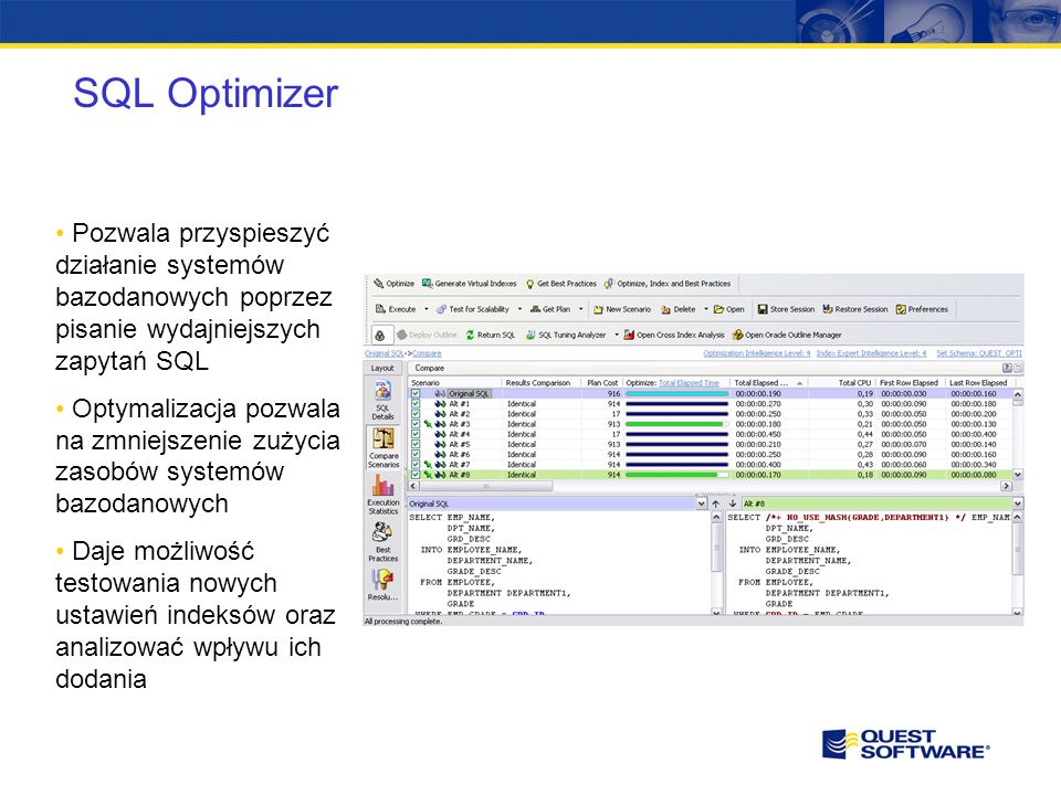 SQL Optimizer Pozwala przyspieszyć działanie systemów bazodanowych poprzez pisanie wydajniejszych zapytań SQL Optymalizacja pozwala na zmniejszenie zużycia zasobów systemów bazodanowych Daje możliwość testowania nowych ustawień indeksów oraz analizować wpływu ich dodania