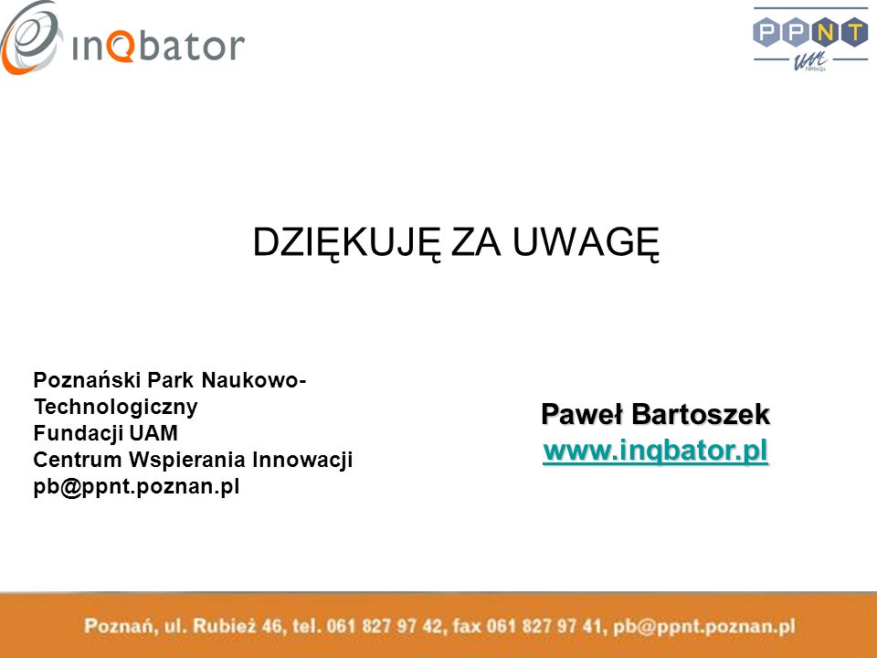 DZIĘKUJĘ ZA UWAGĘ Paweł Bartoszek   Poznański Park Naukowo- Technologiczny Fundacji UAM Centrum Wspierania Innowacji