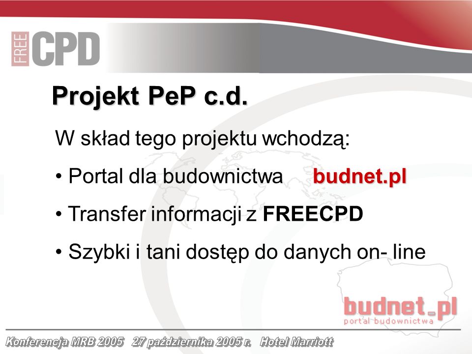 W skład tego projektu wchodzą: budnet.pl Portal dla budownictwa budnet.pl Transfer informacji z FREECPD Szybki i tani dostęp do danych on- line Projekt PeP c.d.