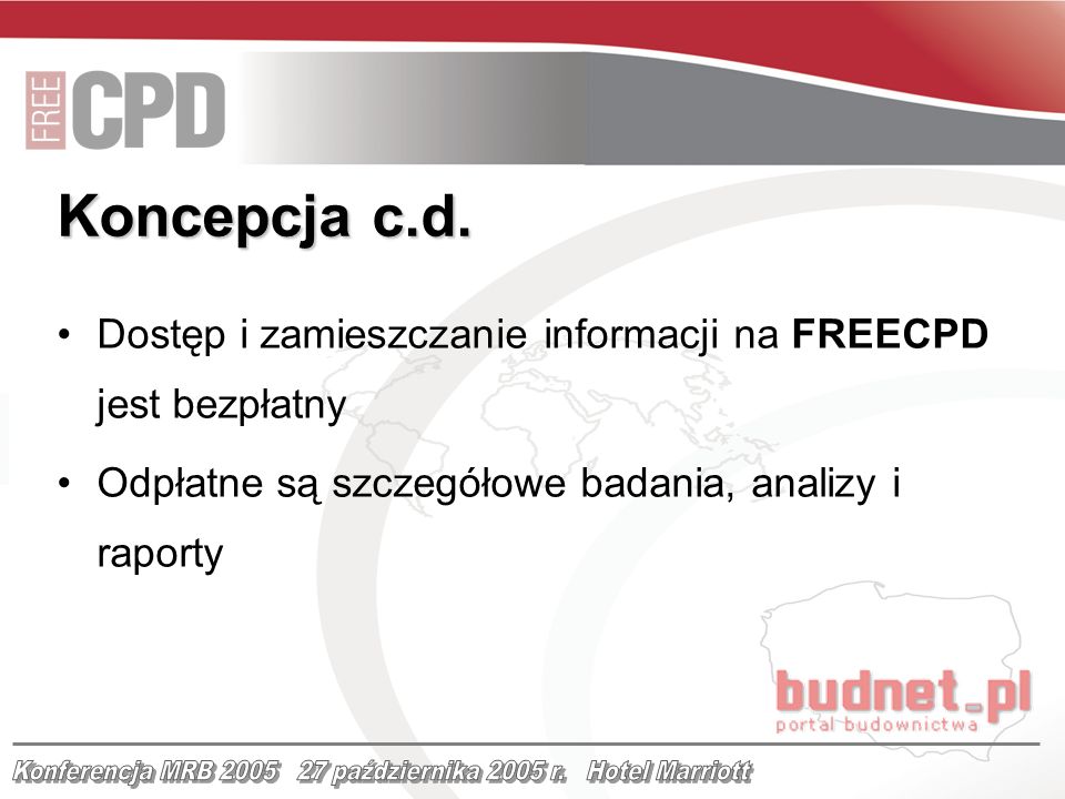 Dostęp i zamieszczanie informacji na FREECPD jest bezpłatny Odpłatne są szczegółowe badania, analizy i raporty Koncepcja c.d.