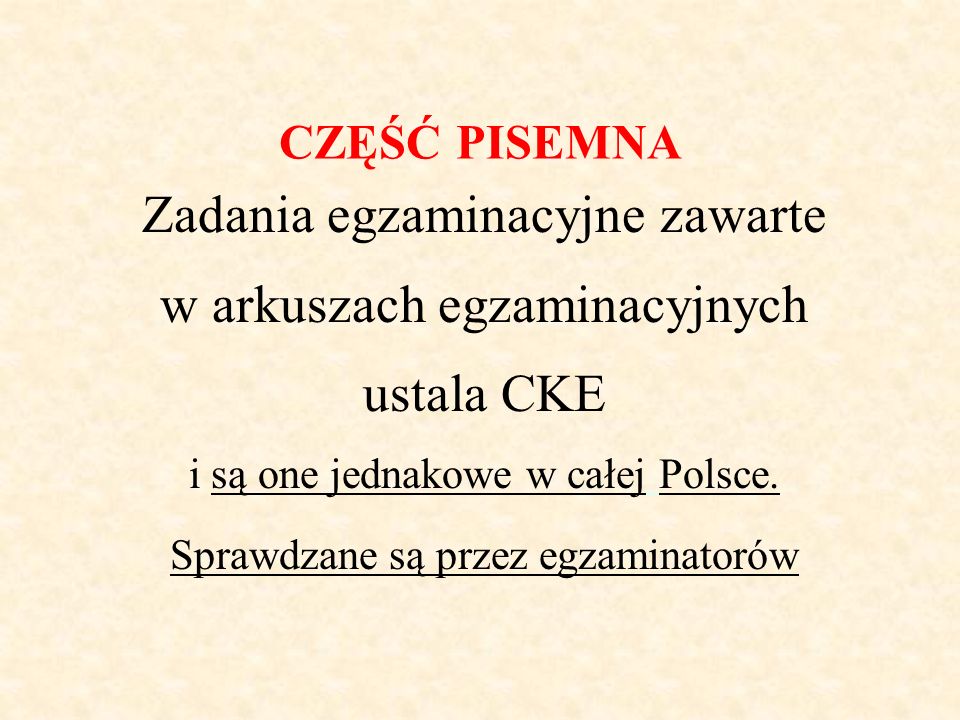 CZĘŚĆ PISEMNA Zadania egzaminacyjne zawarte w arkuszach egzaminacyjnych ustala CKE i są one jednakowe w całej Polsce.