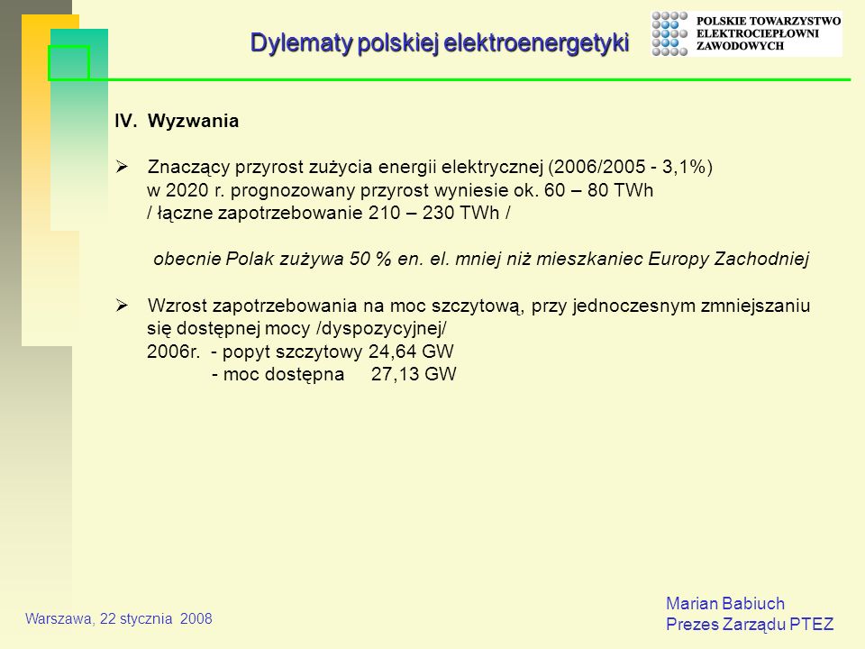 Marian Babiuch Prezes Zarządu PTEZ Warszawa, 22 stycznia 2008 IV.Wyzwania Znaczący przyrost zużycia energii elektrycznej (2006/ ,1%) w 2020 r.