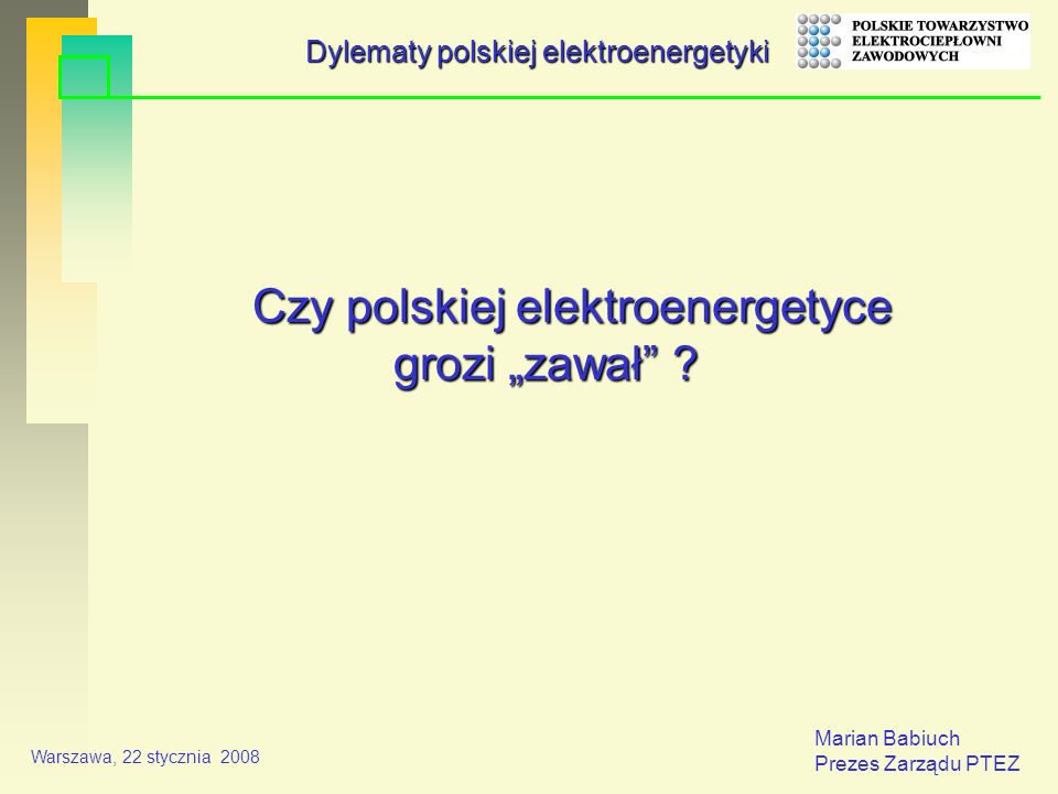 Marian Babiuch Prezes Zarządu PTEZ Warszawa, 22 stycznia 2008 Czy polskiej elektroenergetyce grozi zawał .
