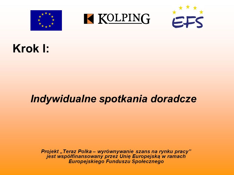Krok I: Projekt Teraz Polka – wyrównywanie szans na rynku pracy jest współfinansowany przez Unię Europejską w ramach Europejskiego Funduszu Społecznego Indywidualne spotkania doradcze