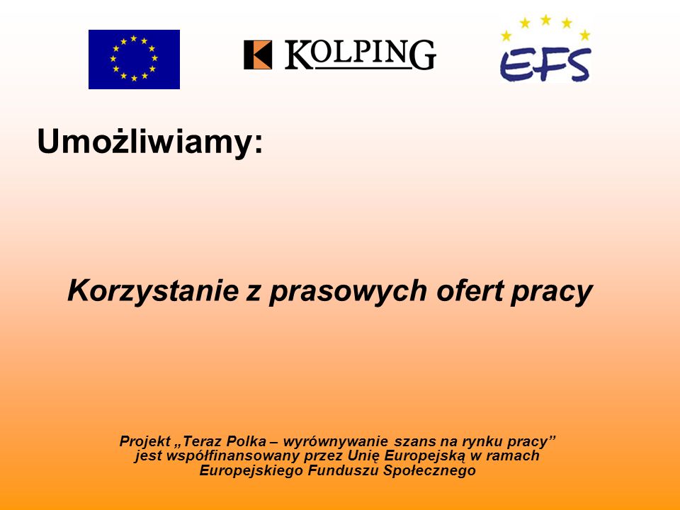 Umożliwiamy: Projekt Teraz Polka – wyrównywanie szans na rynku pracy jest współfinansowany przez Unię Europejską w ramach Europejskiego Funduszu Społecznego Korzystanie z prasowych ofert pracy