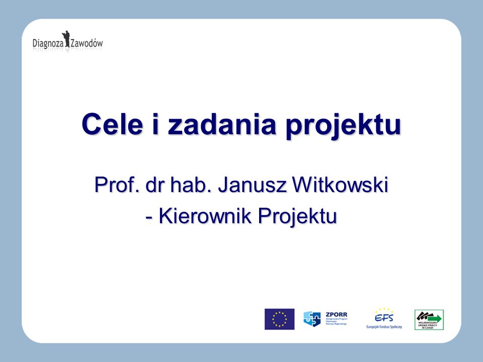 Cele i zadania projektu Prof. dr hab. Janusz Witkowski - Kierownik Projektu