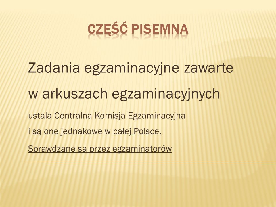 Zadania egzaminacyjne zawarte w arkuszach egzaminacyjnych ustala Centralna Komisja Egzaminacyjna i są one jednakowe w całej Polsce.