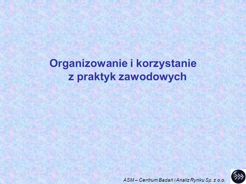 Organizowanie i korzystanie z praktyk zawodowych ASM – Centrum Badań i Analiz Rynku Sp. z o.o.