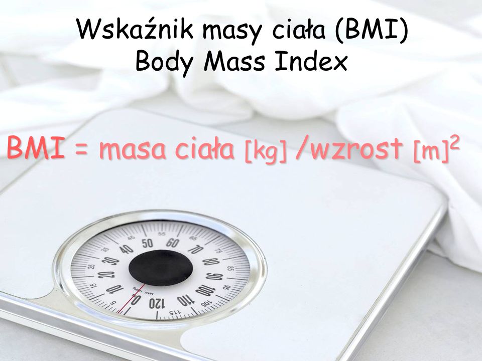 Wskaźnik masy ciała (BMI) Body Mass Index BMI = masa ciała [kg] /wzrost [m] 2