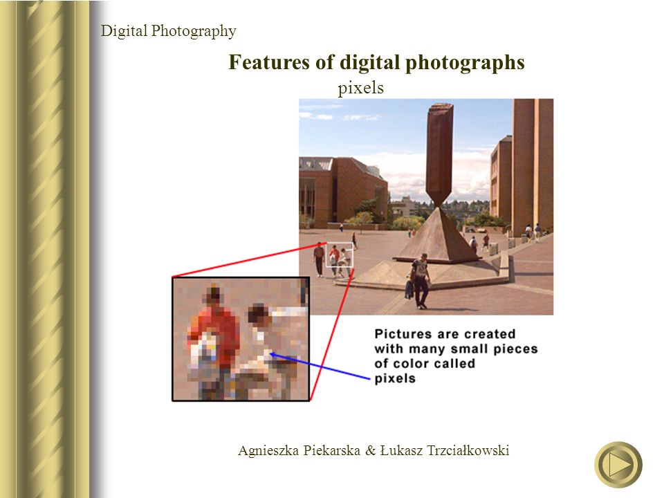 Agnieszka Piekarska & Łukasz Trzciałkowski Digital Photography Features of digital photographs pixels