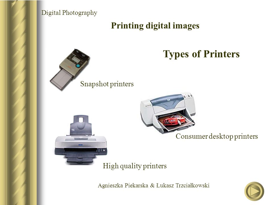 Agnieszka Piekarska & Łukasz Trzciałkowski Digital Photography Printing digital images Types of Printers Snapshot printers Consumer desktop printers High quality printers