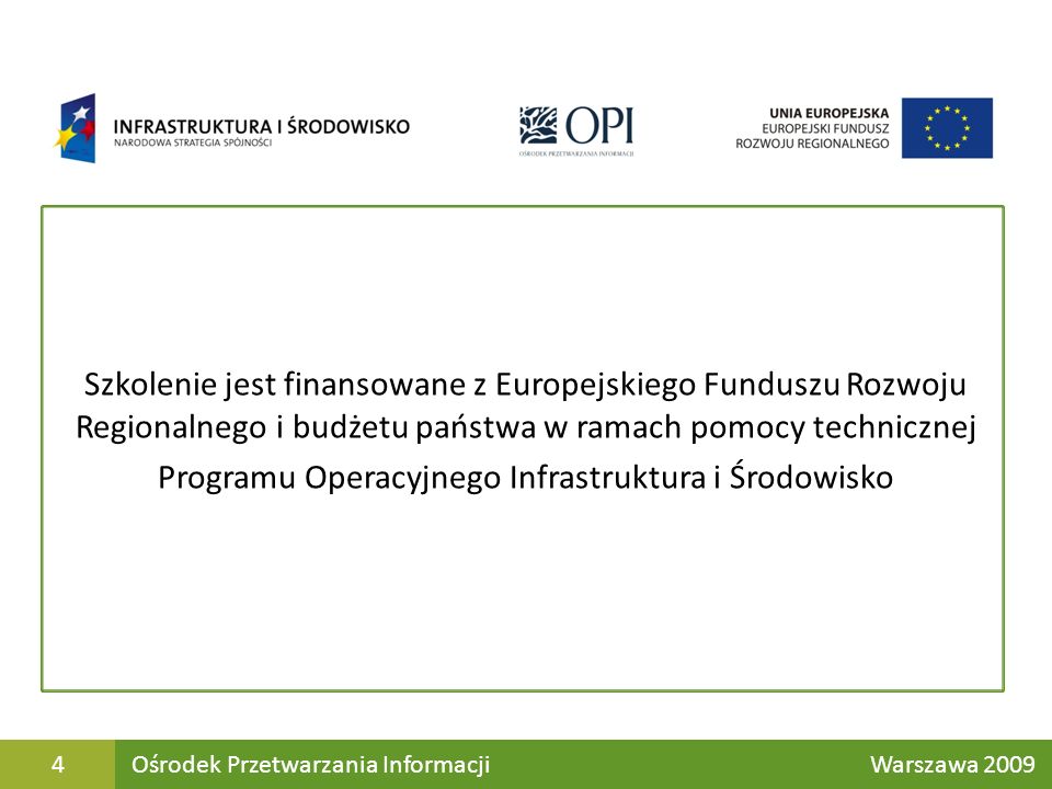 Szkolenie jest finansowane z Europejskiego Funduszu Rozwoju Regionalnego i budżetu państwa w ramach pomocy technicznej Programu Operacyjnego Infrastruktura i Środowisko Ośrodek Przetwarzania Informacji Warszawa 20094