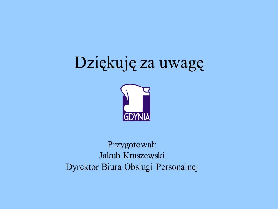 Dziękuję za uwagę Przygotował: Jakub Kraszewski Dyrektor Biura Obsługi Personalnej