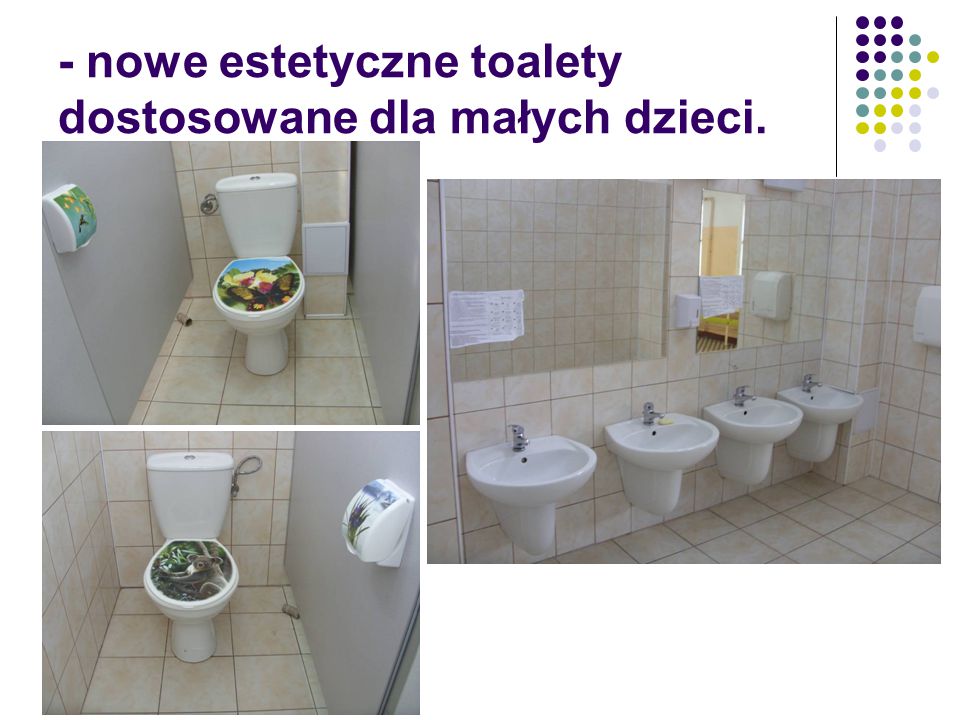 - nowe estetyczne toalety dostosowane dla małych dzieci.