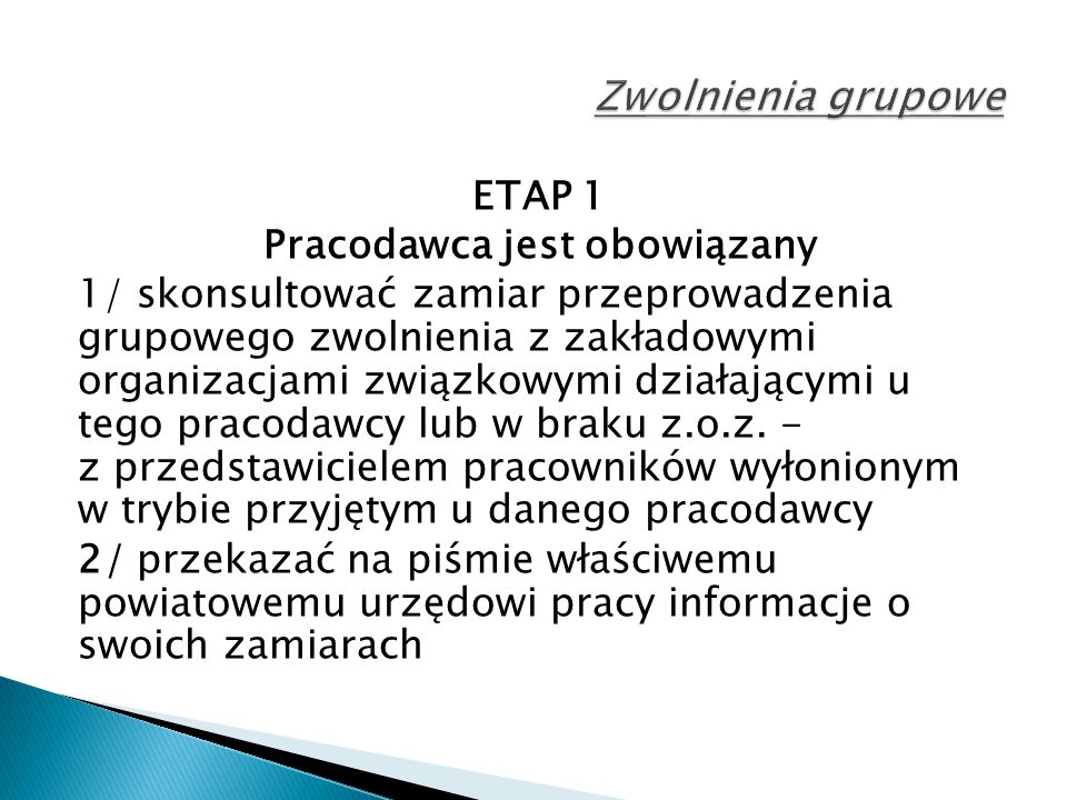 ETAP 1 Pracodawca jest obowiązany 1/ skonsultować zamiar przeprowadzenia grupowego zwolnienia z zakładowymi organizacjami związkowymi działającymi u tego pracodawcy lub w braku z.o.z.