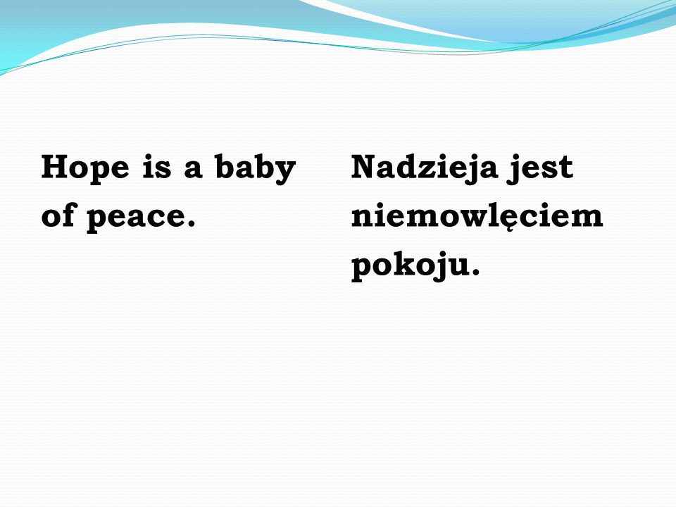 Hope is a baby of peace. Nadzieja jest niemowlęciem pokoju.