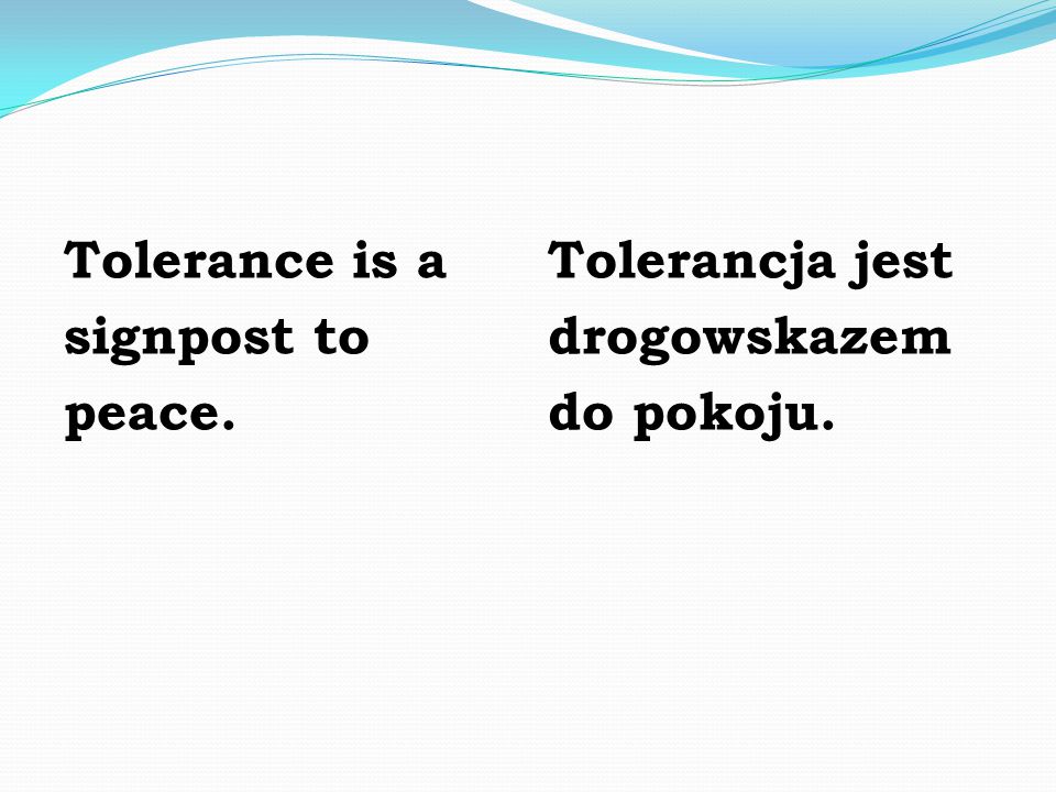 Tolerance is a signpost to peace. Tolerancja jest drogowskazem do pokoju.