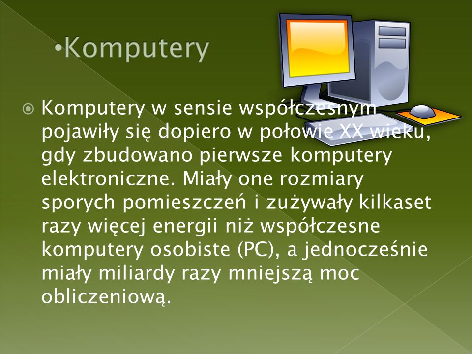  Komputery w sensie współczesnym pojawiły się dopiero w połowie XX wieku, gdy zbudowano pierwsze komputery elektroniczne.