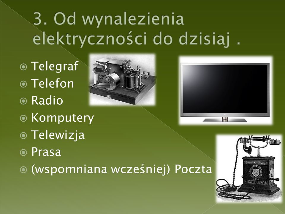  Telegraf  Telefon  Radio  Komputery  Telewizja  Prasa  (wspomniana wcześniej) Poczta