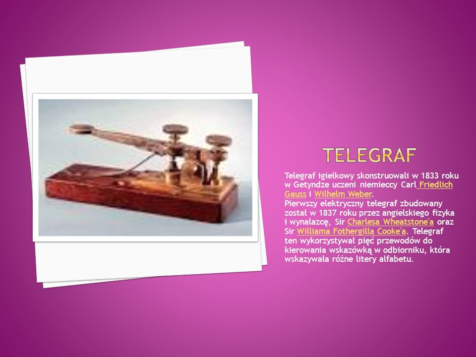 Telegraf igiełkowy skonstruowali w 1833 roku w Getyndze uczeni niemieccy Carl Friedlich Gauss i Wilhelm Weber.
