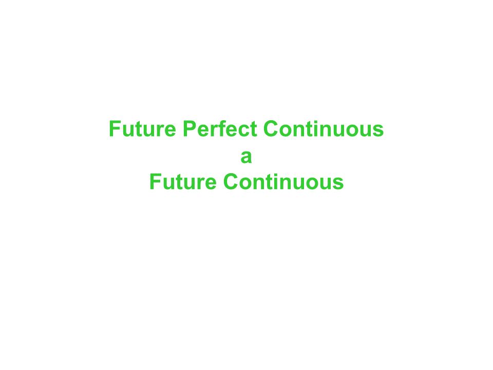 Future Perfect Continuous a Future Continuous