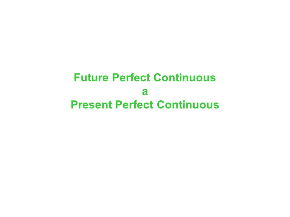 Future Perfect Continuous a Present Perfect Continuous