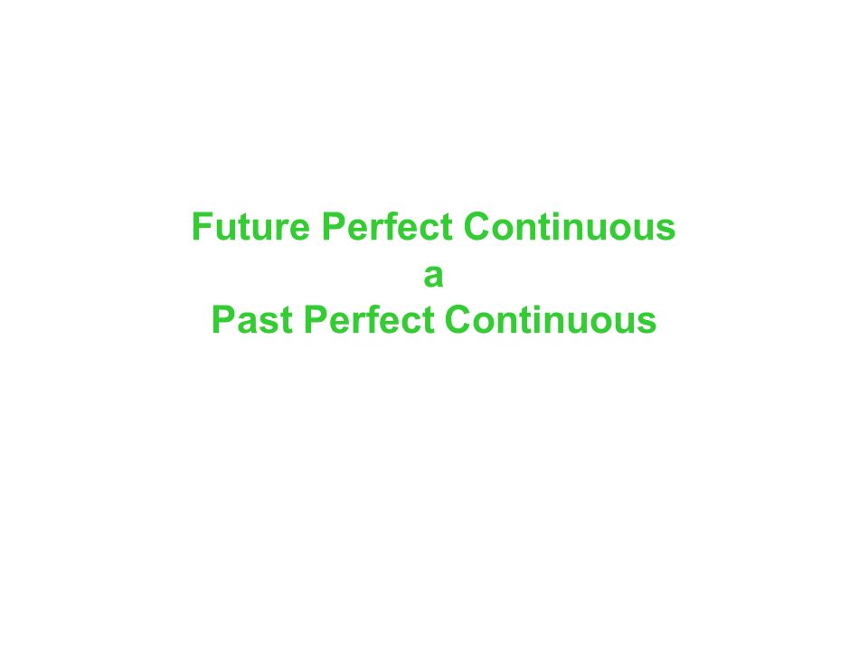 Future Perfect Continuous a Past Perfect Continuous