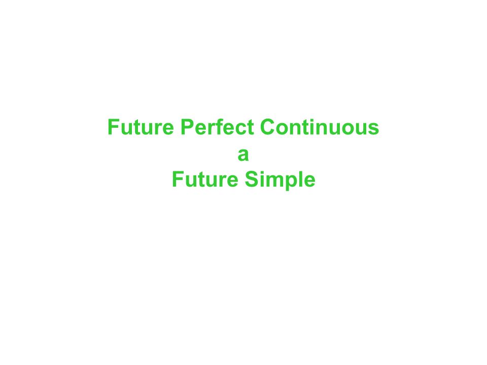 Future Perfect Continuous a Future Simple