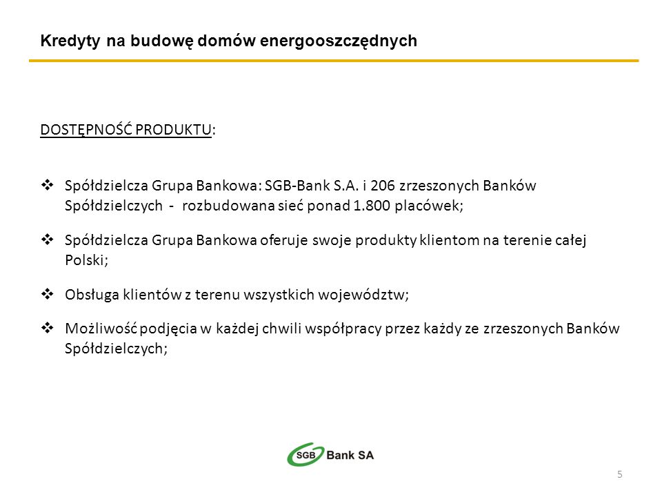Kredyty na budowę domów energooszczędnych DOSTĘPNOŚĆ PRODUKTU: Spółdzielcza Grupa Bankowa: SGB-Bank S.A.