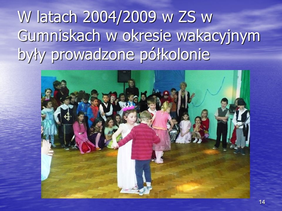 14 W latach 2004/2009 w ZS w Gumniskach w okresie wakacyjnym były prowadzone półkolonie